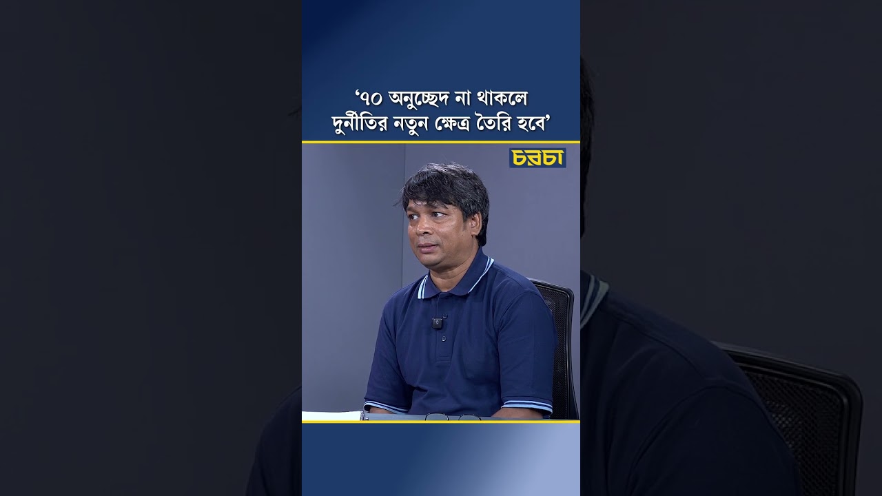 ‘৭০ অনুচ্ছেদ না থাকলে দুর্নীতির নতুন ক্ষেত্র তৈরি হবে’