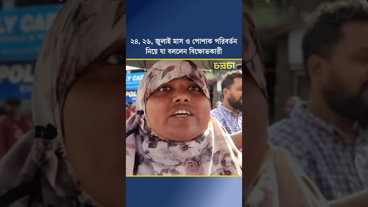 ২৪, ২৬, জুলাই মাস ও পোশাক পরিবর্তন নিয়ে যা বললেন বিক্ষোভকারী