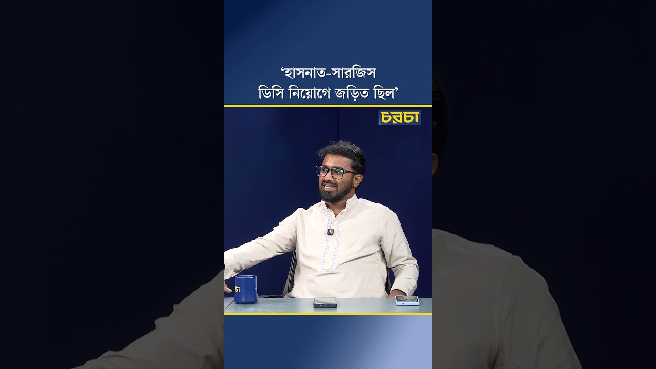 ‘হাসনাত-সারজিস ডিসি নিয়োগে জড়িত ছিল’
