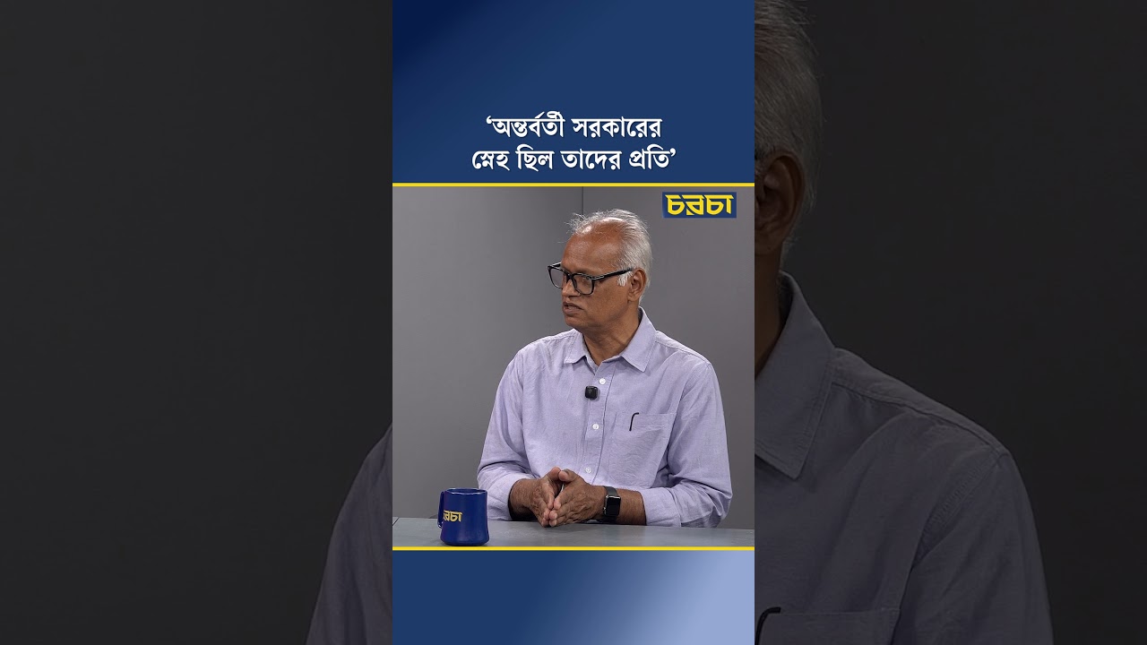 ‘অন্তর্বর্তী সরকারের স্নেহ ছিল তাদের প্রতি’