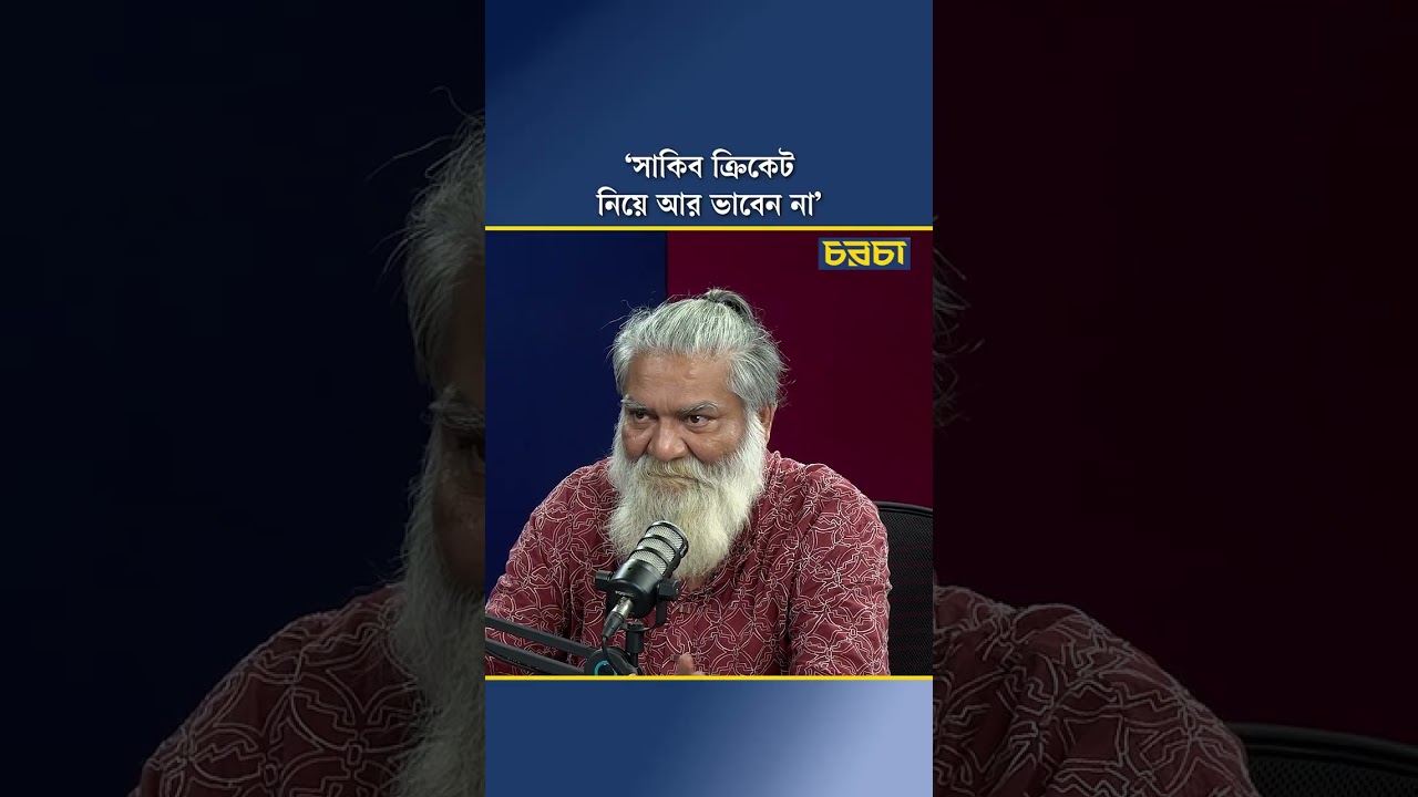‘সাকিব ক্রিকেট নিয়ে আর ভাবেন না’