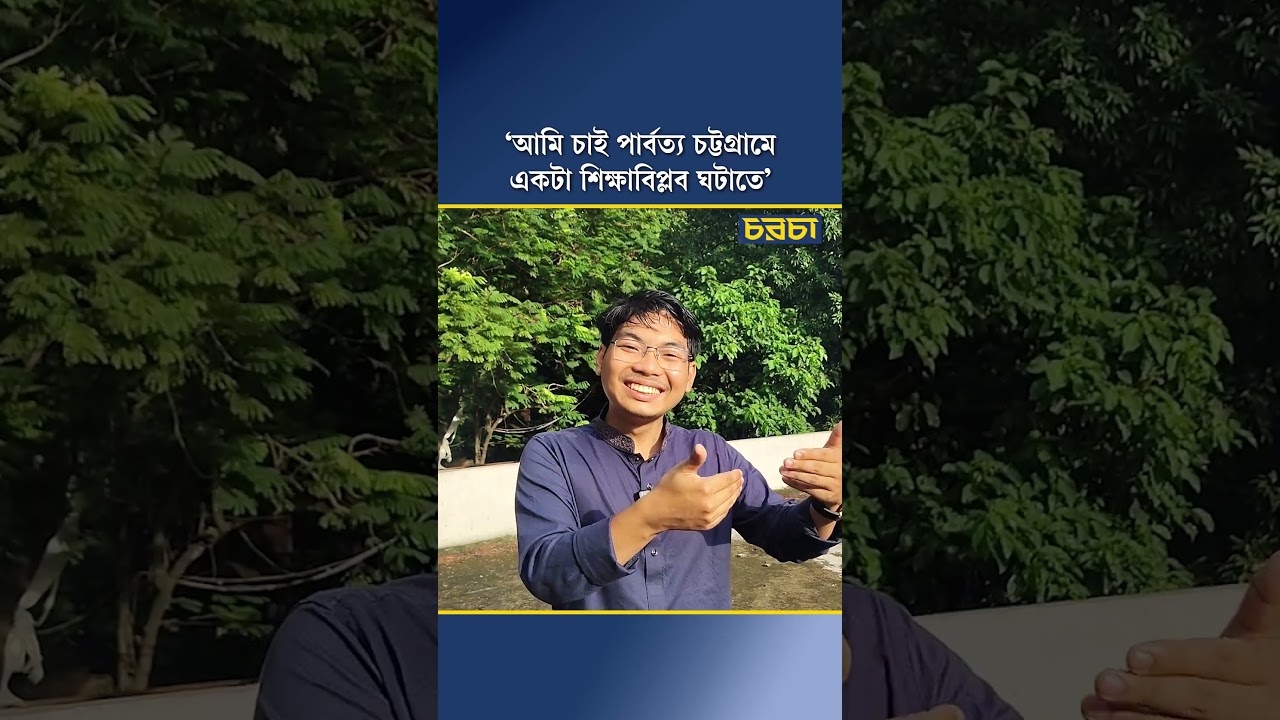 ‘আমি চাই পার্বত্য চট্টগ্রামে একটা শিক্ষাবিপ্লব ঘটাতে’ 