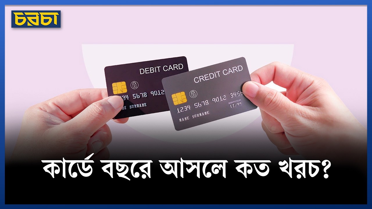ব্যাংকের কার্ড বছরে আপনার কত টাকা খাচ্ছে? পুরো হিসাব দেখুন