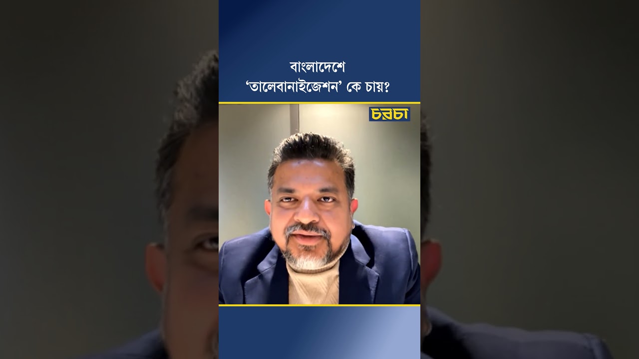 বাংলাদেশে ‘তালেবানাইজেশন’ কে চায়?