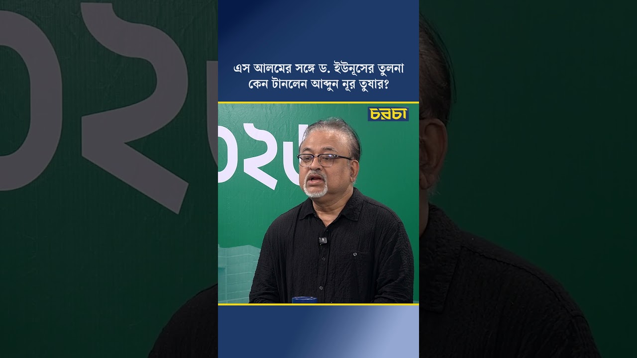 এস আলমের সঙ্গে ড. ইউনূসের তুলনা কেন টানলেন আব্দুন নূর তুষার?