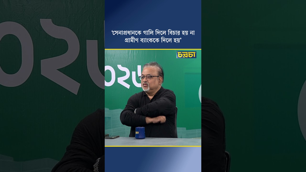 ‘সেনাপ্রধানকে গালি দিলে বিচার হয় না গ্রামীণ ব্যাংককে দিলে হয়’