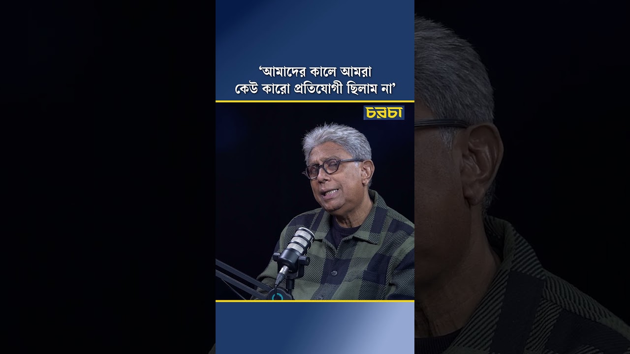 ‘আমাদের কালে আমরা কেউ কারো প্রতিযোগী ছিলাম না’