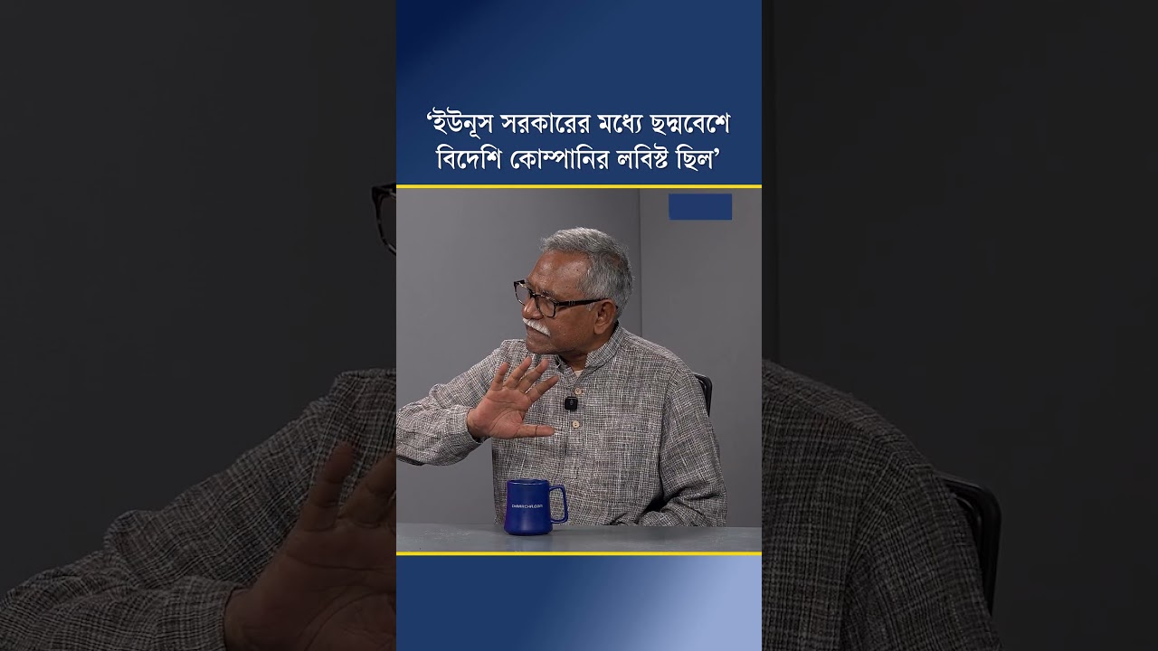 ‘ইউনূস সরকারের মধ্যে ছদ্মবেশে বিদেশি কোম্পানির লবিস্ট ছিল’