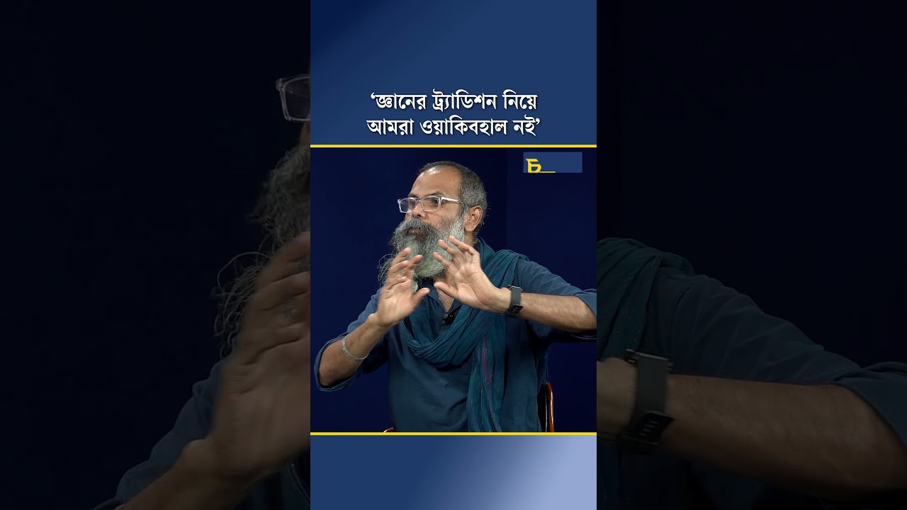 ‘জ্ঞানের ট্র্যাডিশন নিয়ে আমরা ওয়াকিবহাল নই’