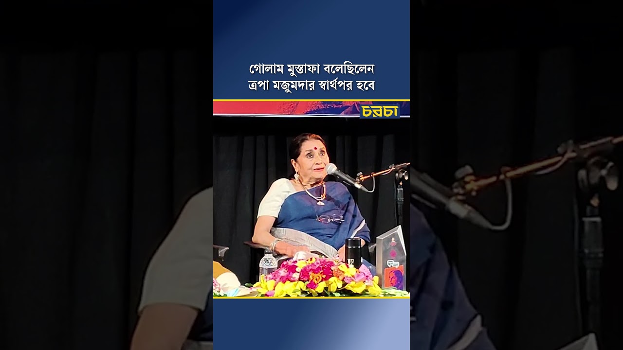 গোলাম মুস্তাফা বলেছিলেন, ত্রপা মজুমদার স্বার্থপর হবে