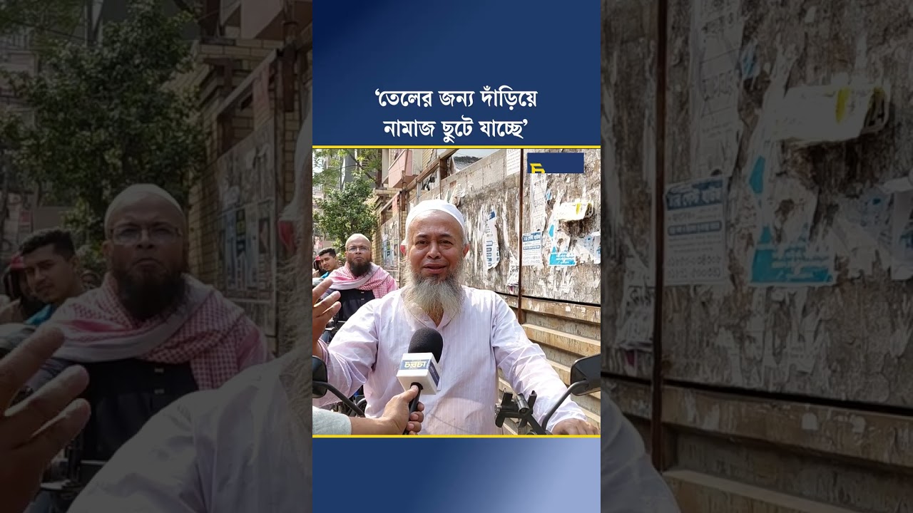 ‘তেলের জন্য দাঁড়িয়ে নামাজ ছুটে যাচ্ছে’