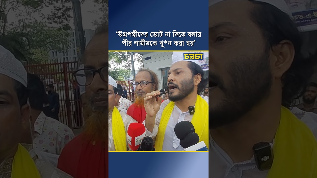‘উগ্রপন্থীদের ভোট না দিতে বলায় পীর শামীমকে খুন করা হয়’