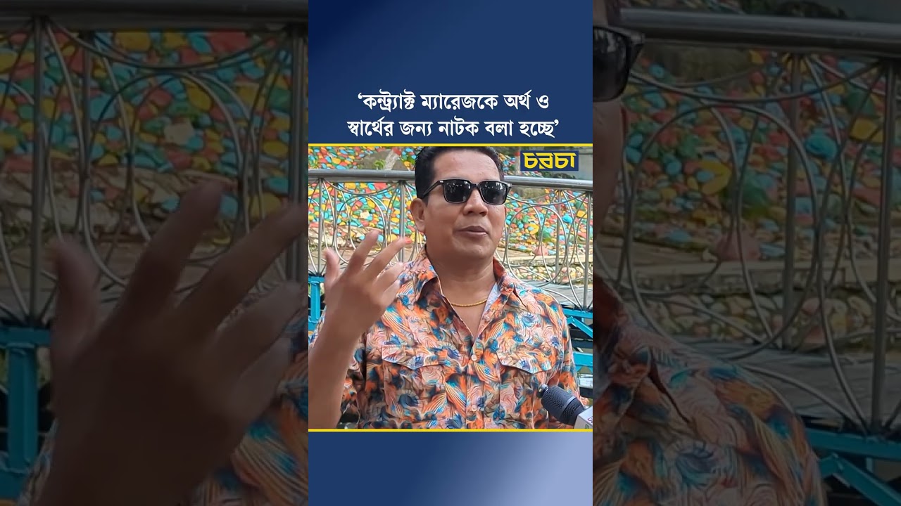 ‘কন্ট্র্যাক্ট ম্যারেজকে অর্থ ও স্বার্থের জন্য নাটক বলা হচ্ছে’