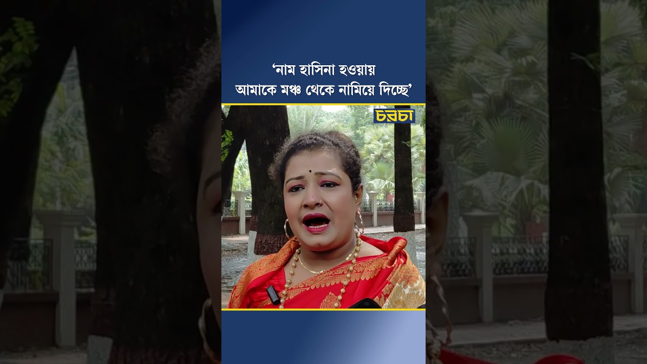 ‘নাম হাসিনা হওয়ায় আমাকে মঞ্চ থেকে নামিয়ে দিচ্ছে’