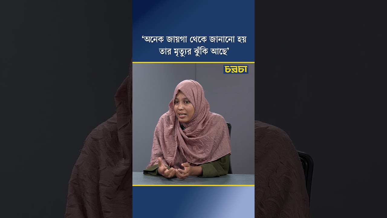‘অনেক জায়গা থেকে জানানো হয়, তার মৃত্যুর ঝুঁকি আছে’