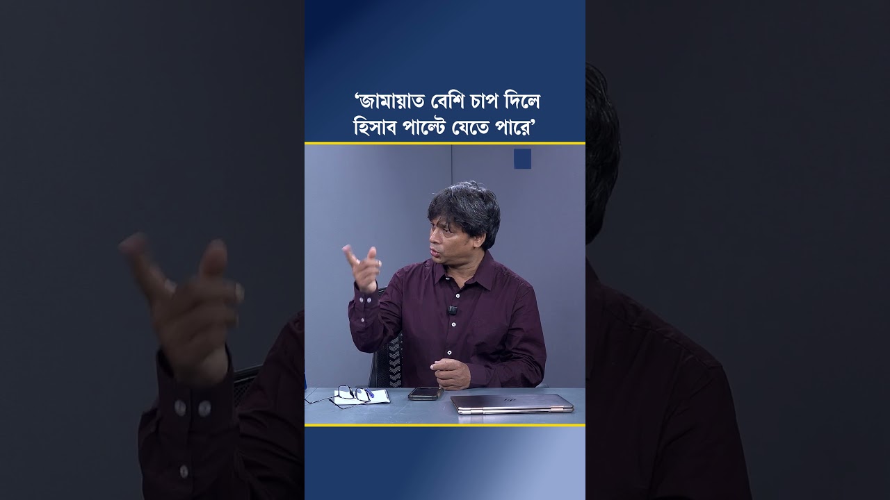 ‘জামায়াত বেশি চাপ দিলে হিসাব পাল্টে যেতে পারে