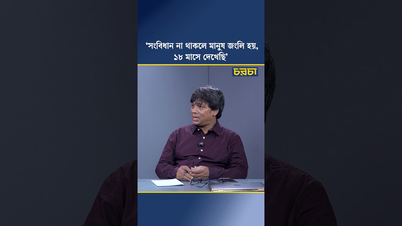 ‘সংবিধান না থাকলে মানুষ জংলি হয়, ১৮ মাসে দেখেছি’