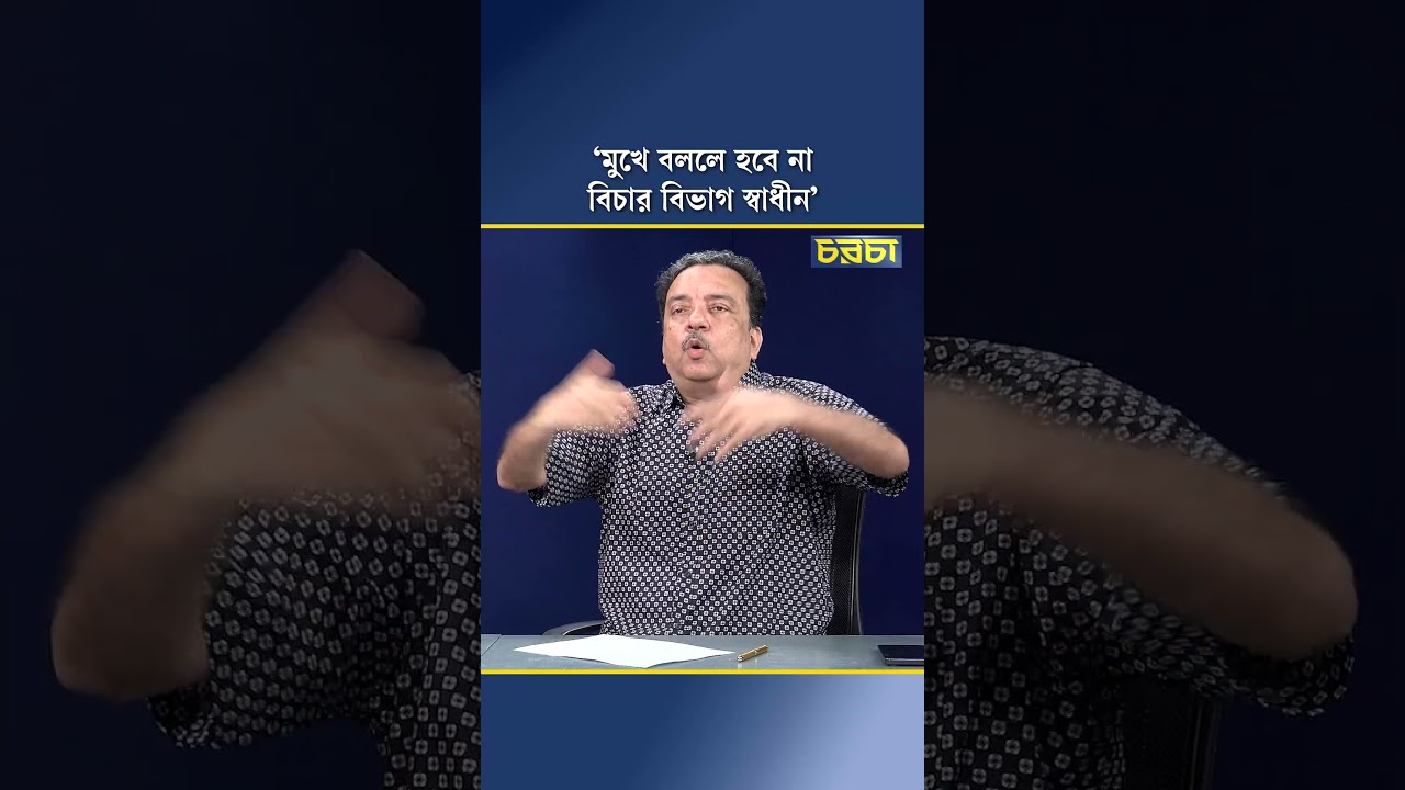 ‘মুখে বললে হবে না বিচার বিভাগ স্বাধীন’