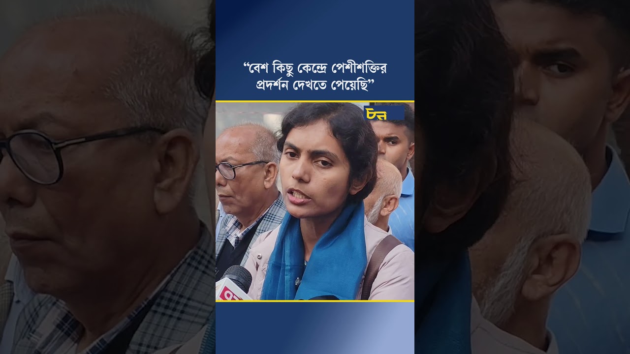 ‘বেশ কিছু কেন্দ্রে পেশীশক্তির প্রদর্শন দেখতে পেয়েছি’