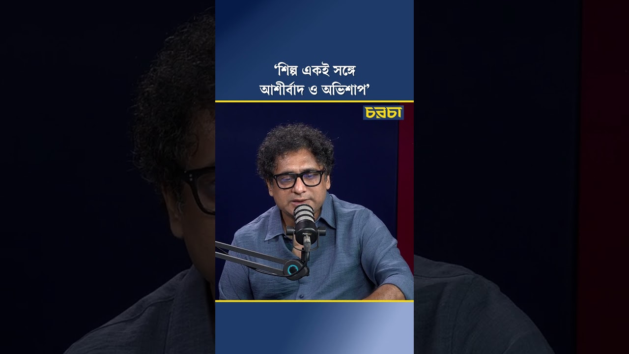 ‘শিল্প একই সঙ্গে আশীর্বাদ ও অভিশাপ’