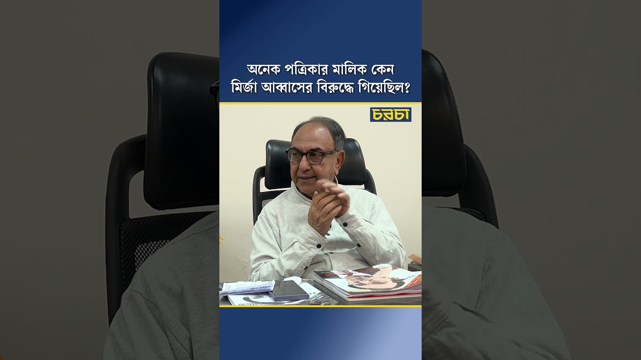 অনেক পত্রিকার মালিক কেন মির্জা আব্বাসের বিরুদ্ধে গিয়েছিল?