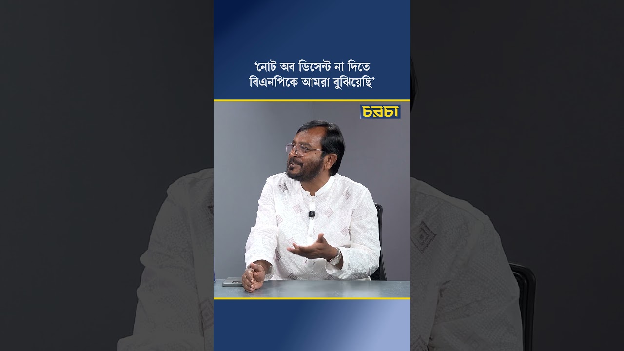 ‘নোট অব ডিসেন্ট না দিতে বিএনপিকে আমরা বুঝিয়েছি’