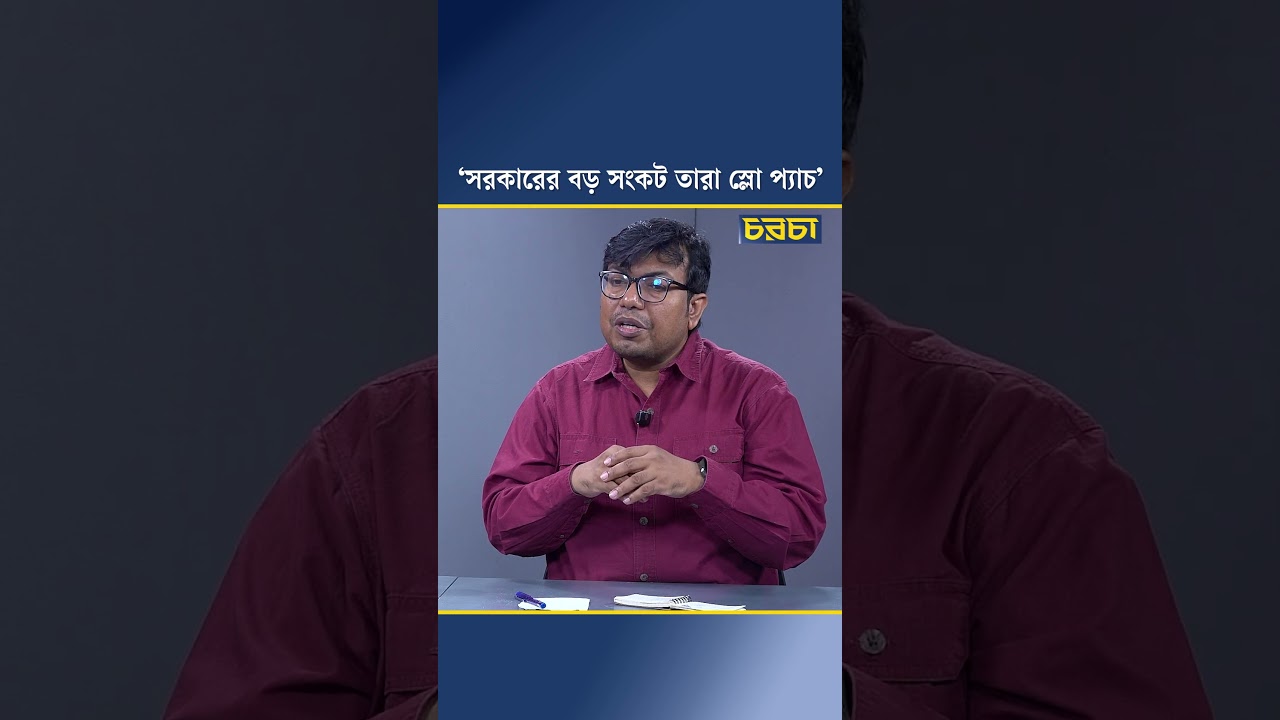 ‘সরকারের বড় সংকট তারা স্লো প্যাচ’