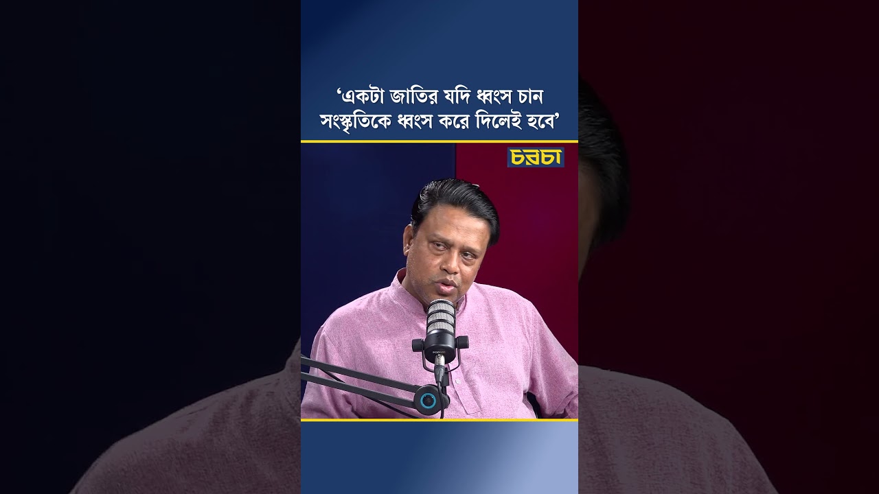‘একটা জাতির যদি ধ্বংস চান, সংস্কৃতিকে ধ্বংস করে দিলেই হবে’