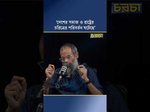‘দেশের সমাজ ও রাষ্ট্রের চরিত্রের পরিবর্তন ঘটেছে’