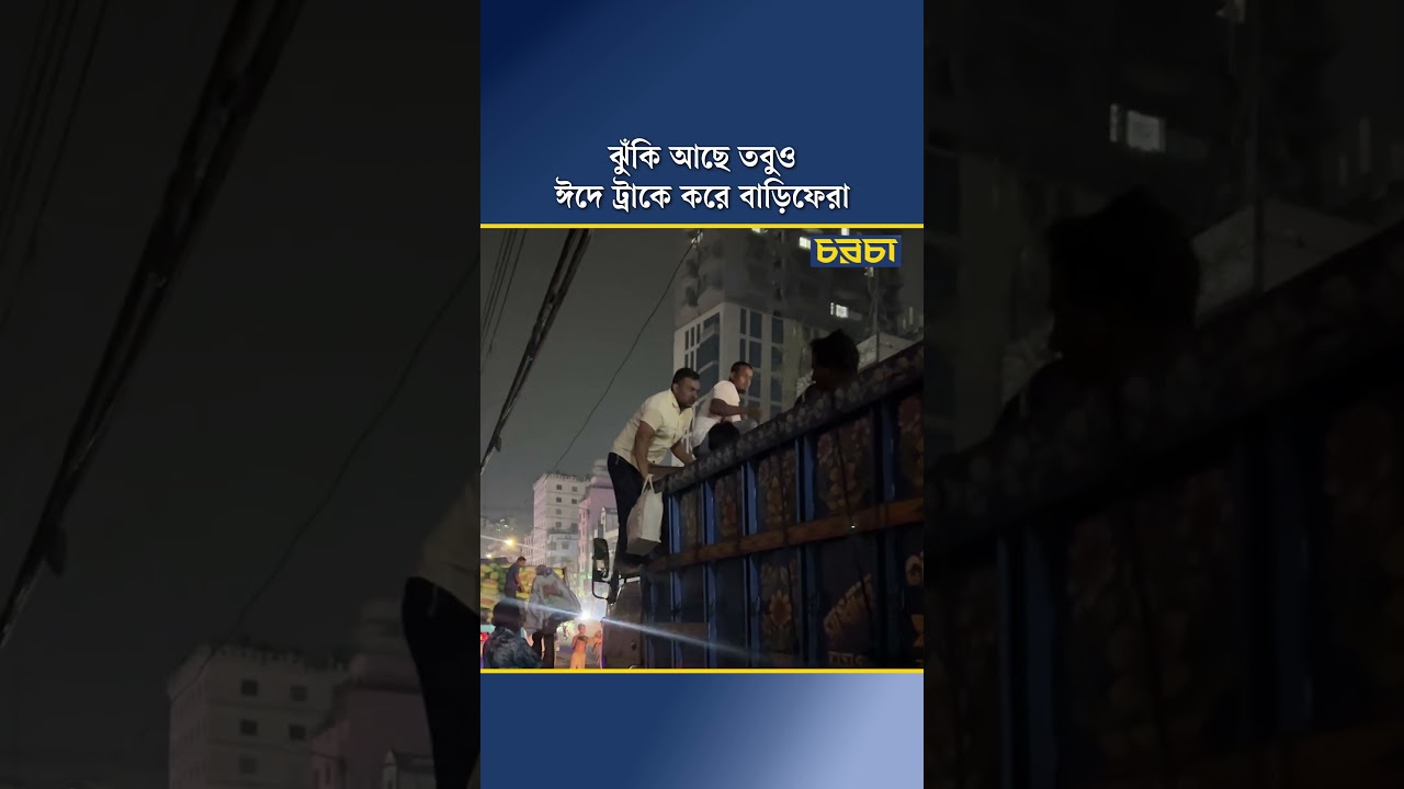 ঝুঁকি আছে, তবুও ঈদে ট্রাকে করে বাড়িফেরা