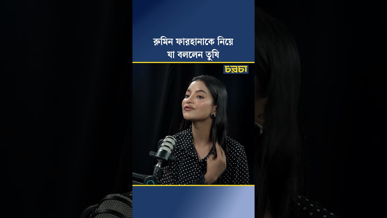 রুমিন ফারহানাকে নিয়ে যা বললেন তুষি